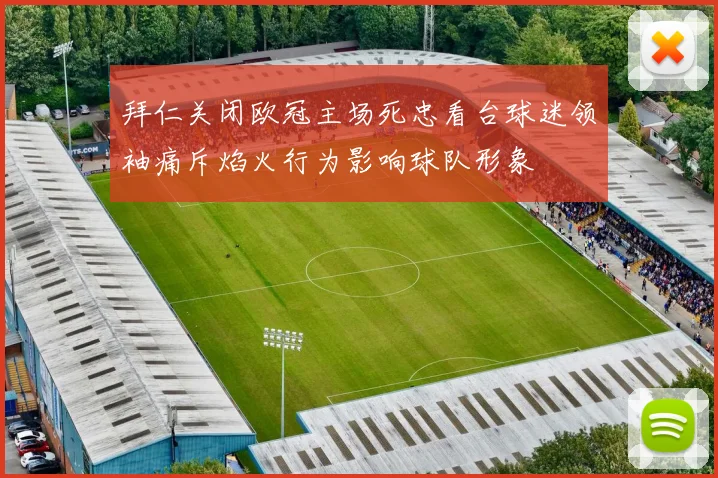 拜仁关闭欧冠主场死忠看台球迷领袖痛斥焰火行为影响球队形象