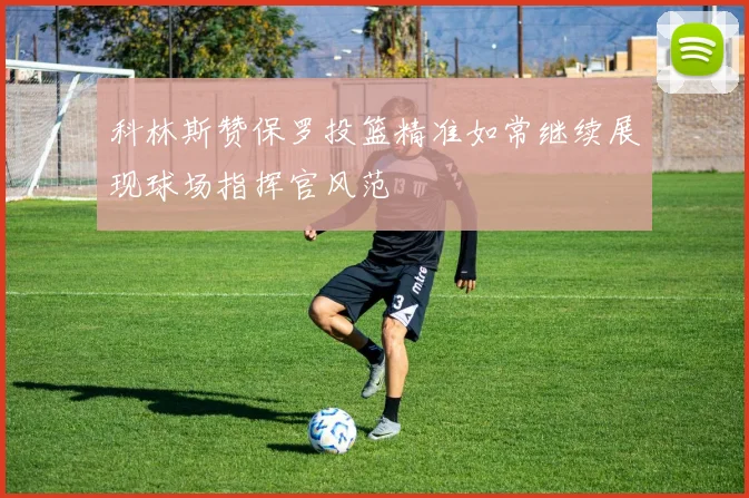 科林斯赞保罗投篮精准如常继续展现球场指挥官风范