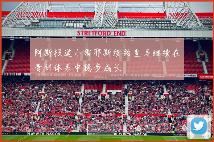 阿斯报道小雷耶斯续约皇马继续在青训体系中稳步成长