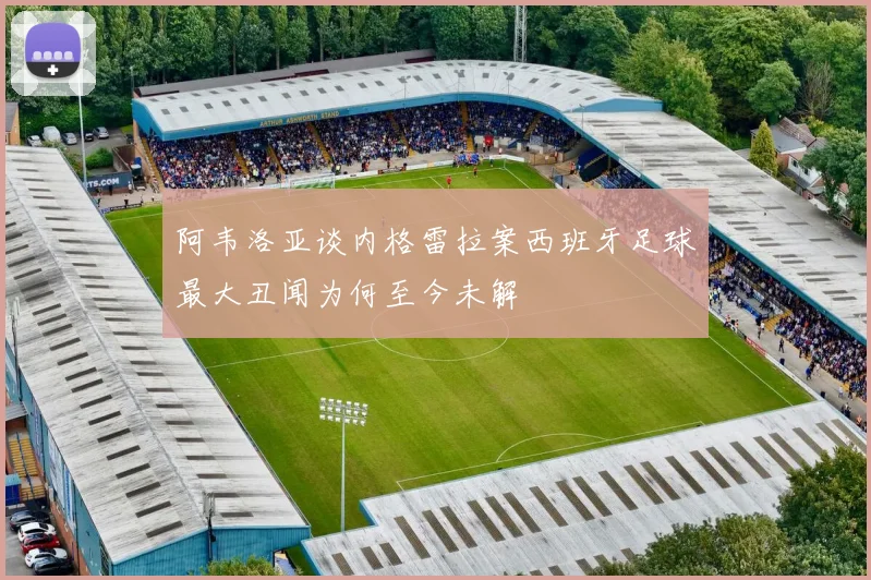 阿韦洛亚谈内格雷拉案西班牙足球最大丑闻为何至今未解