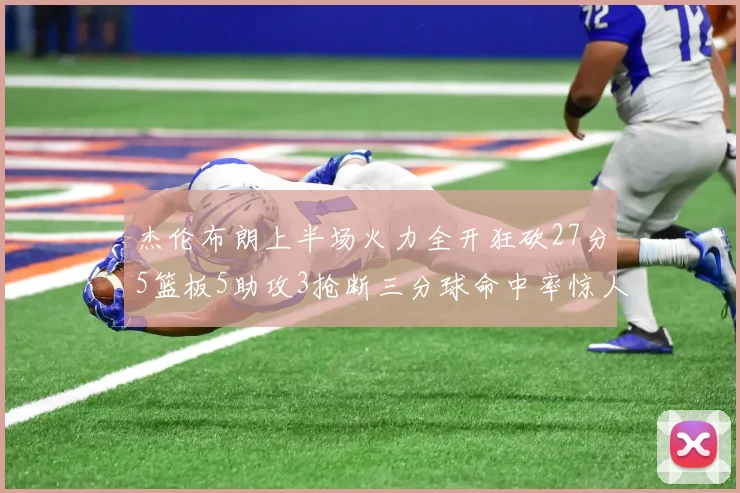 杰伦布朗上半场火力全开狂砍27分5篮板5助攻3抢断三分球命中率惊人